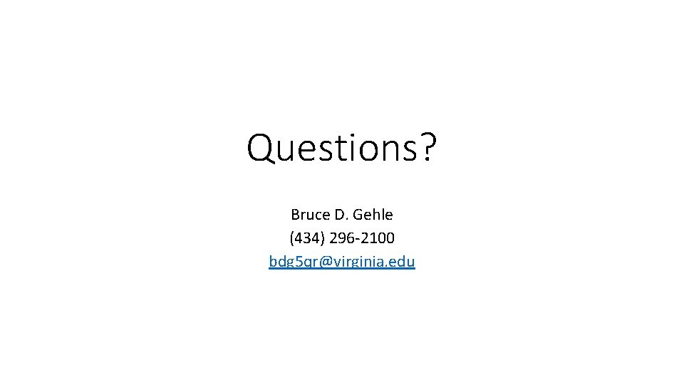 Questions? Bruce D. Gehle (434) 296 -2100 bdg 5 qr@virginia. edu 