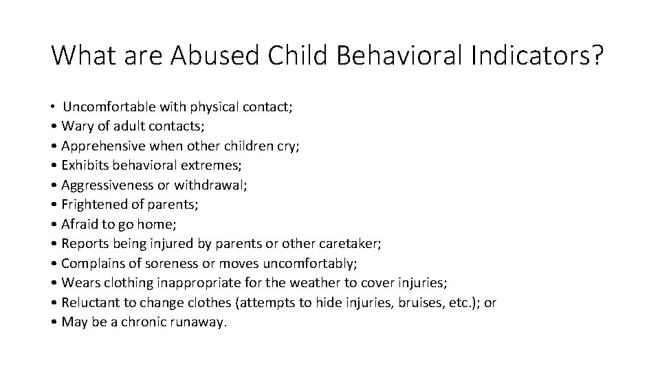 What are Abused Child Behavioral Indicators? • Uncomfortable with physical contact; • Wary of