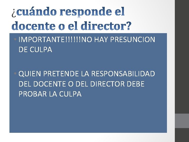 ¿ • IMPORTANTE!!!!!!NO HAY PRESUNCION DE CULPA • QUIEN PRETENDE LA RESPONSABILIDAD DEL DOCENTE