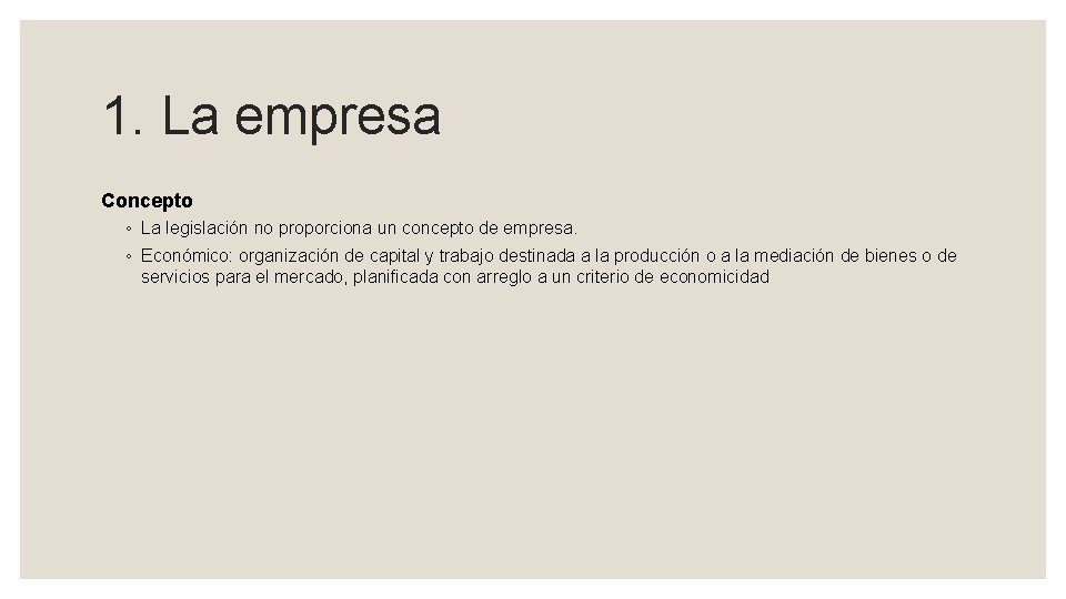 1. La empresa Concepto ◦ La legislación no proporciona un concepto de empresa. ◦