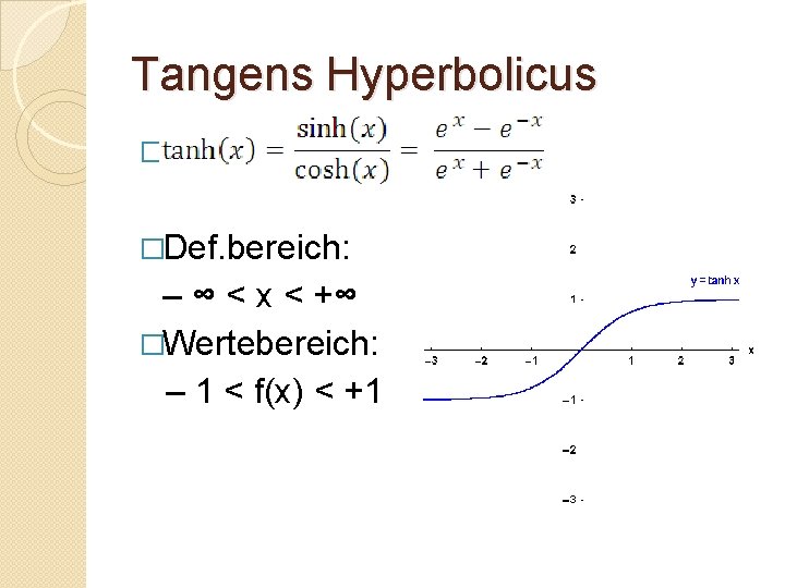 Tangens Hyperbolicus � �Def. bereich: – ∞ < x < +∞ �Wertebereich: – 1