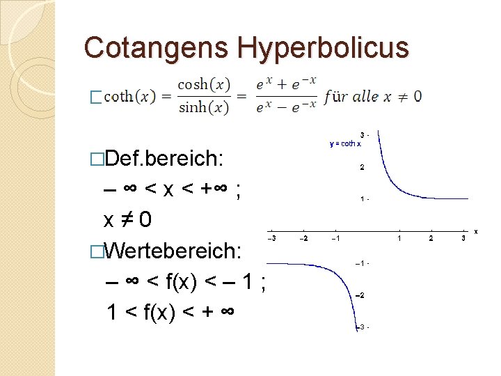 Cotangens Hyperbolicus � �Def. bereich: – ∞ < x < +∞ ; x ≠