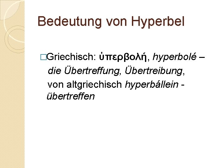 Bedeutung von Hyperbel �Griechisch: ὑπερβολή, hyperbolé die Übertreffung, Übertreibung, von altgriechisch hyperbállein übertreffen –