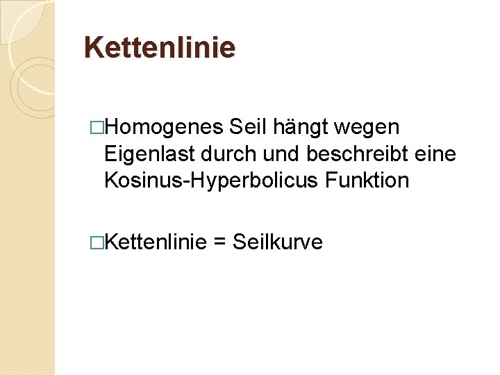 Kettenlinie �Homogenes Seil hängt wegen Eigenlast durch und beschreibt eine Kosinus-Hyperbolicus Funktion �Kettenlinie =