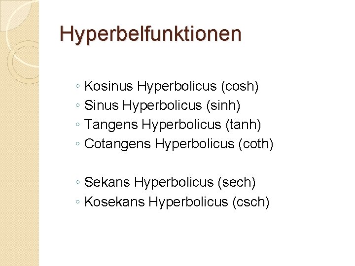 Hyperbelfunktionen ◦ ◦ Kosinus Hyperbolicus (cosh) Sinus Hyperbolicus (sinh) Tangens Hyperbolicus (tanh) Cotangens Hyperbolicus