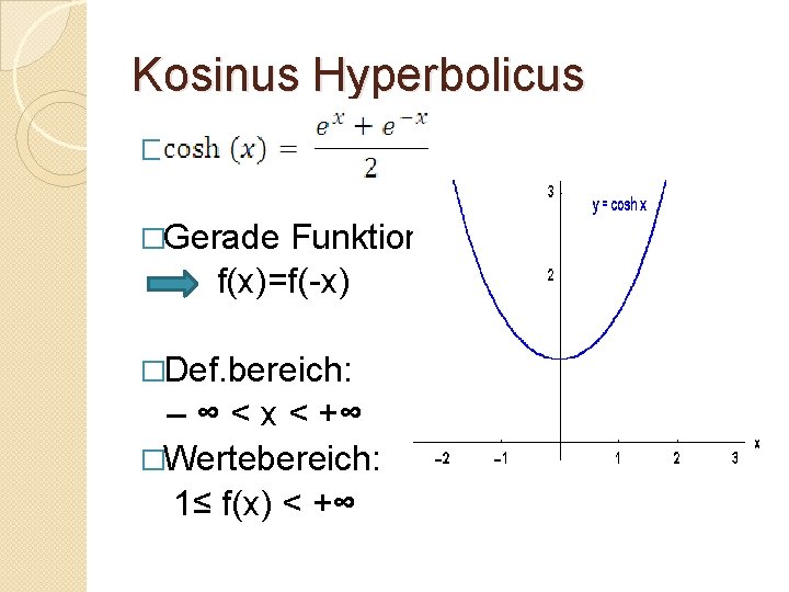 Kosinus Hyperbolicus � �Gerade Funktion f(x)=f(-x) �Def. bereich: – ∞ < x < +∞