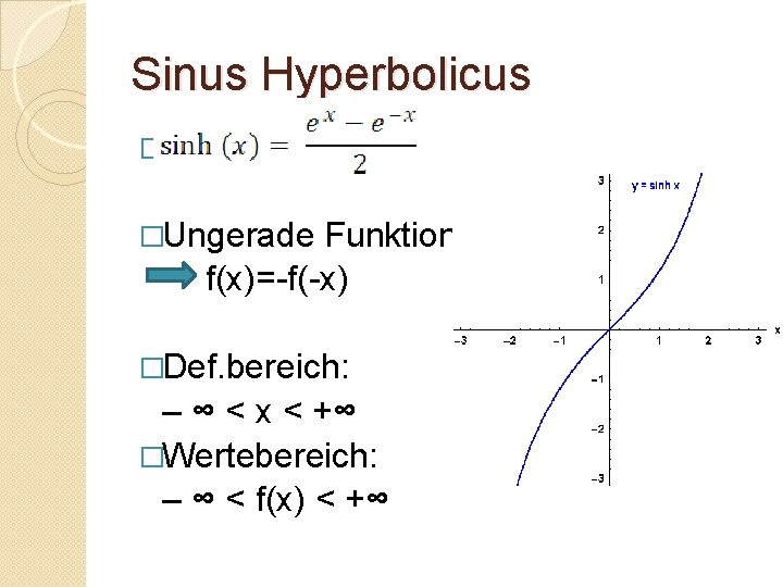 Sinus Hyperbolicus � �Ungerade Funktion f(x)=-f(-x) �Def. bereich: – ∞ < x < +∞