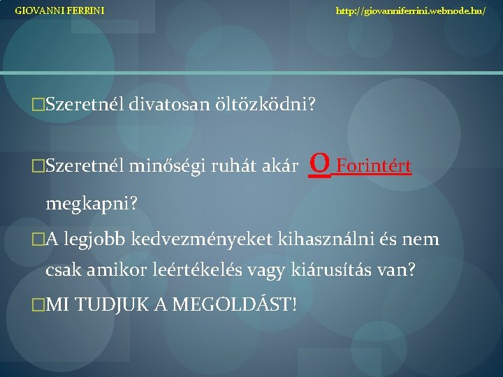 GIOVANNI FERRINI http: //giovanniferrini. webnode. hu/ �Szeretnél divatosan öltözködni? �Szeretnél minőségi ruhát akár 0