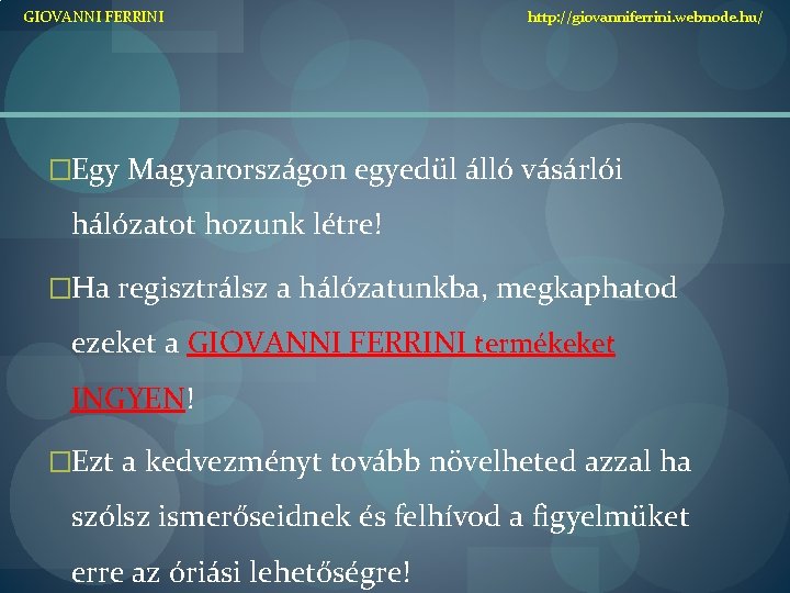 GIOVANNI FERRINI http: //giovanniferrini. webnode. hu/ �Egy Magyarországon egyedül álló vásárlói hálózatot hozunk létre!