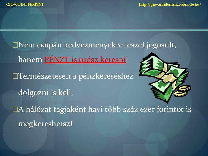 GIOVANNI FERRINI http: //giovanniferrini. webnode. hu/ �Nem csupán kedvezményekre leszel jogosult, hanem PÉNZT is