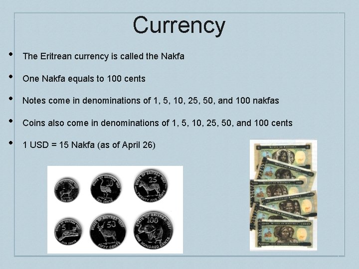Currency • • • The Eritrean currency is called the Nakfa One Nakfa equals