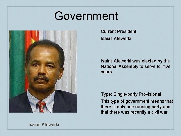 Government Current President: Isaias Afewerki was elected by the National Assembly to serve for