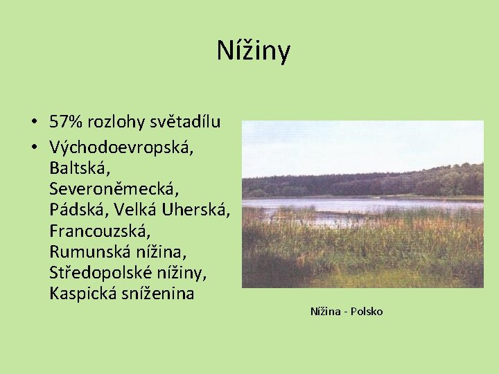 Nížiny • 57% rozlohy světadílu • Východoevropská, Baltská, Severoněmecká, Pádská, Velká Uherská, Francouzská, Rumunská