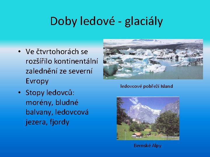 Doby ledové - glaciály • Ve čtvrtohorách se rozšířilo kontinentální zalednění ze severní Evropy