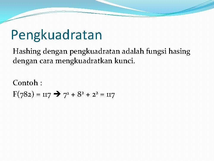 Pengkuadratan Hashing dengan pengkuadratan adalah fungsi hasing dengan cara mengkuadratkan kunci. Contoh : F(782)