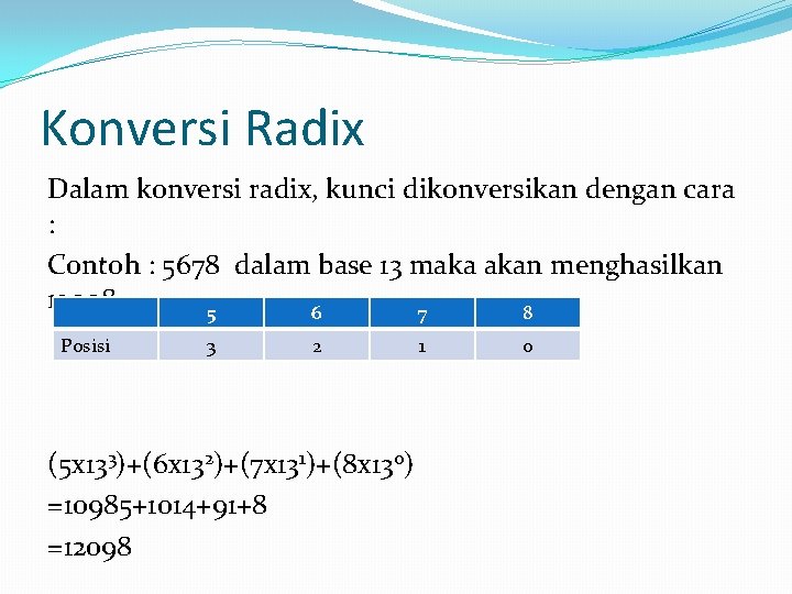 Konversi Radix Dalam konversi radix, kunci dikonversikan dengan cara : Contoh : 5678 dalam