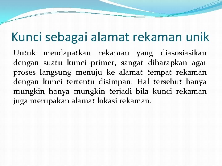 Kunci sebagai alamat rekaman unik Untuk mendapatkan rekaman yang diasosiasikan dengan suatu kunci primer,