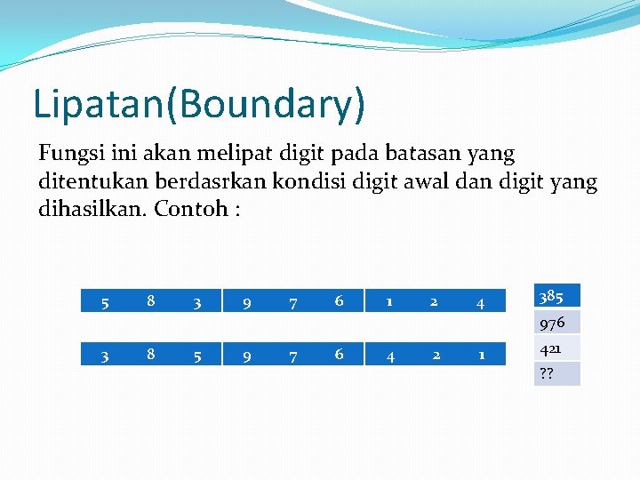 Lipatan(Boundary) Fungsi ini akan melipat digit pada batasan yang ditentukan berdasrkan kondisi digit awal