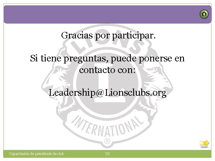 Gracias por participar. Si tiene preguntas, puede ponerse en contacto con: Leadership@Lionsclubs. org Capacitación