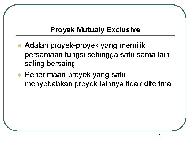 Proyek Mutualy Exclusive l l Adalah proyek-proyek yang memiliki persamaan fungsi sehingga satu sama