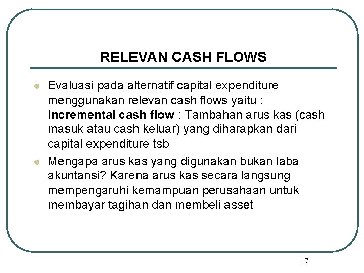 RELEVAN CASH FLOWS l l Evaluasi pada alternatif capital expenditure menggunakan relevan cash flows