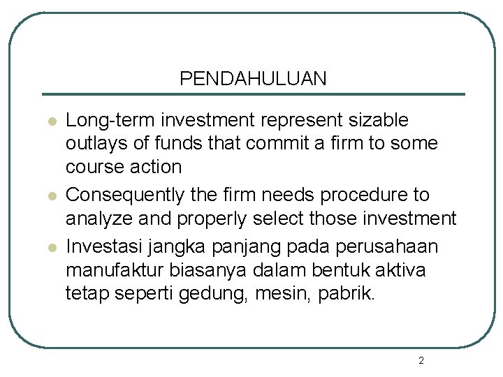 PENDAHULUAN l l l Long-term investment represent sizable outlays of funds that commit a