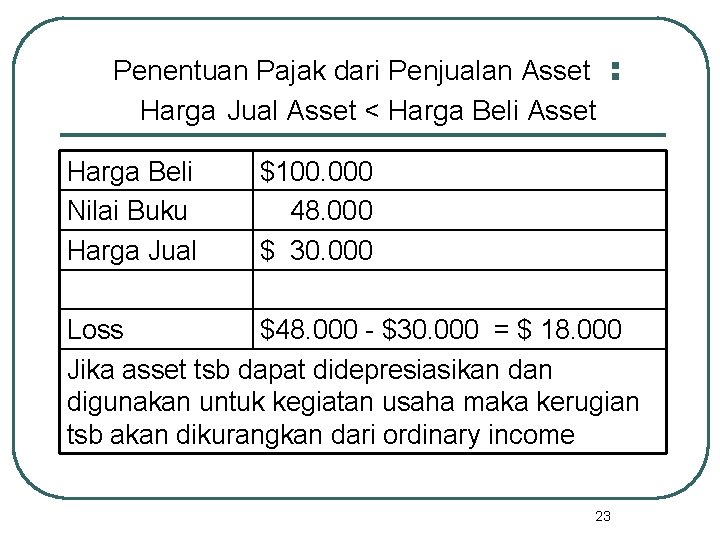 Penentuan Pajak dari Penjualan Asset : Harga Jual Asset < Harga Beli Asset Harga