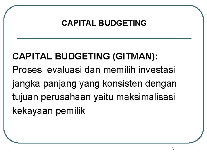 CAPITAL BUDGETING (GITMAN): Proses evaluasi dan memilih investasi jangka panjang yang konsisten dengan tujuan
