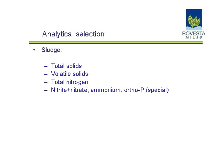 Analytical selection • Sludge: – – Total solids Volatile solids Total nitrogen Nitrite+nitrate, ammonium,