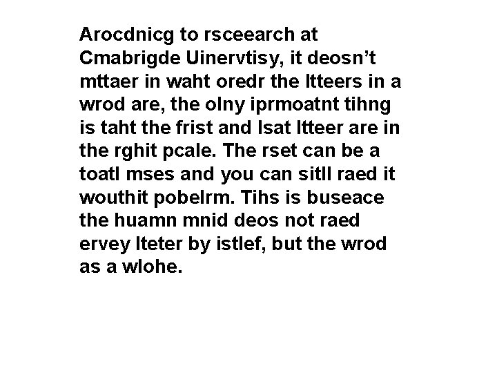 Arocdnicg to rsceearch at Cmabrigde Uinervtisy, it deosn’t mttaer in waht oredr the ltteers