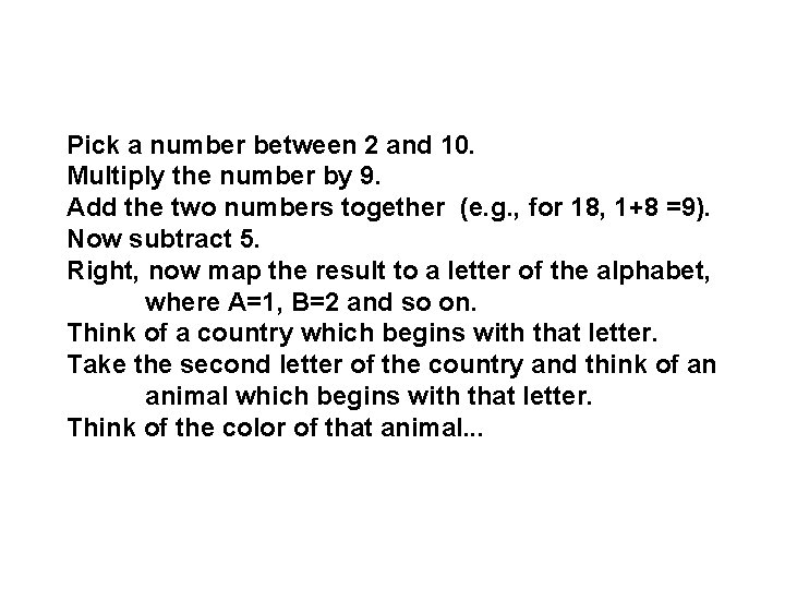 Pick a number between 2 and 10. Multiply the number by 9. Add the