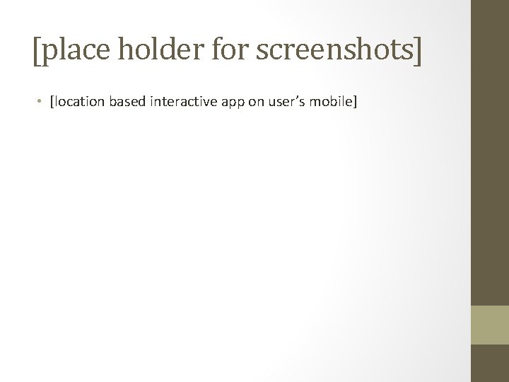 [place holder for screenshots] • [location based interactive app on user’s mobile] 