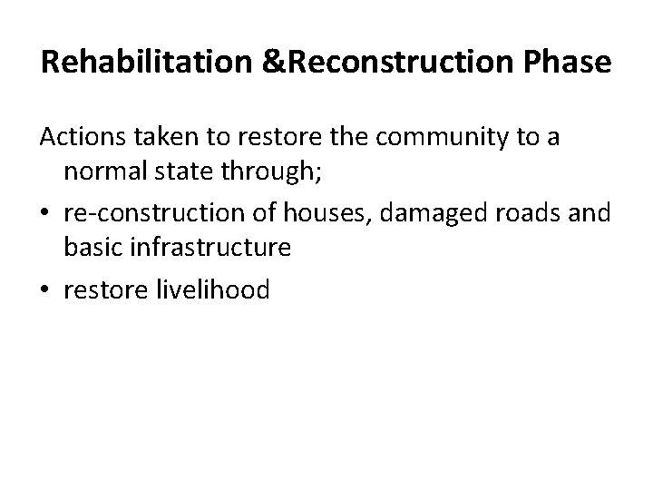 Rehabilitation &Reconstruction Phase Actions taken to restore the community to a normal state through;