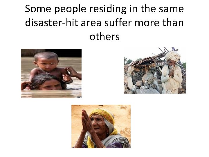 Some people residing in the same disaster-hit area suffer more than others 