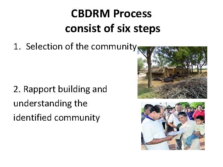 CBDRM Process consist of six steps 1. Selection of the community 2. Rapport building