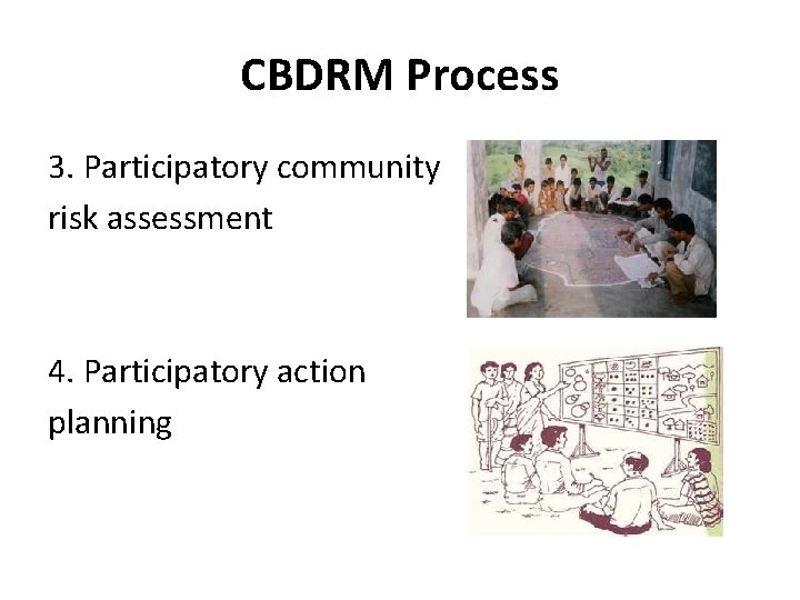 CBDRM Process 3. Participatory community risk assessment 4. Participatory action planning 