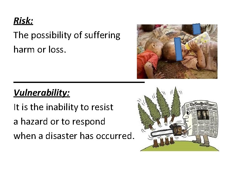 Risk: The possibility of suffering harm or loss. Vulnerability: It is the inability to
