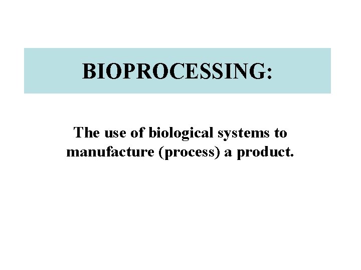 BIOPROCESSING: The use of biological systems to manufacture (process) a product. 