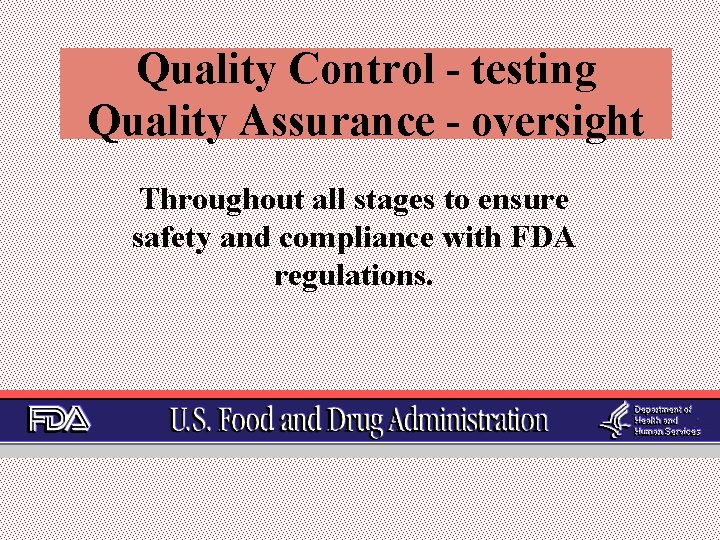 Quality Control - testing Quality Assurance - oversight Throughout all stages to ensure safety