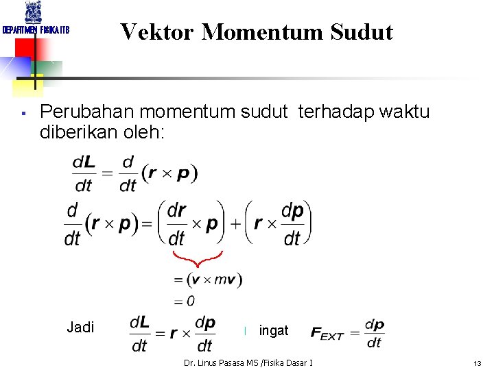 DEPARTMEN FISIKA ITB § Vektor Momentum Sudut Perubahan momentum sudut terhadap waktu diberikan oleh: