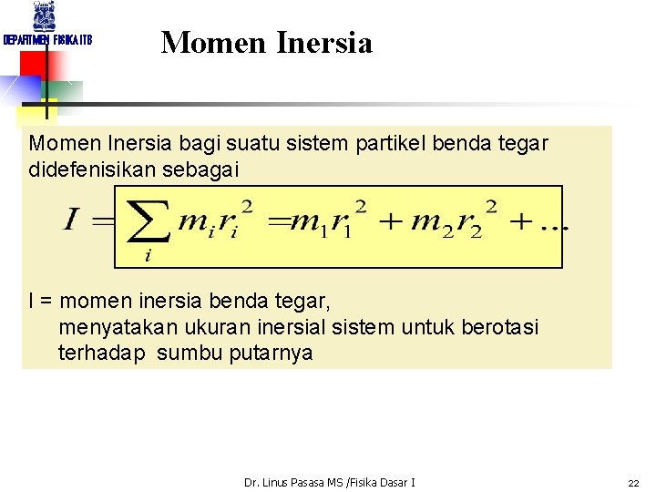 DEPARTMEN FISIKA ITB Momen Inersia bagi suatu sistem partikel benda tegar didefenisikan sebagai I