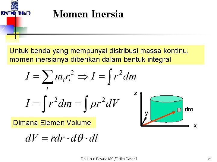 DEPARTMEN FISIKA ITB Momen Inersia Untuk benda yang mempunyai distribusi massa kontinu, momen inersianya