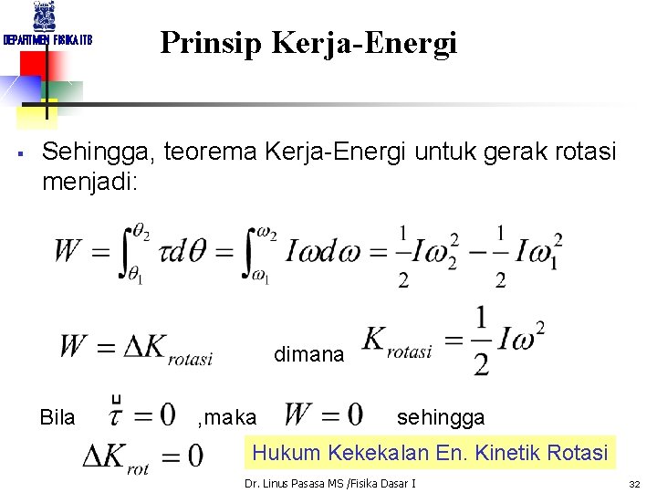 DEPARTMEN FISIKA ITB § Prinsip Kerja-Energi Sehingga, teorema Kerja-Energi untuk gerak rotasi menjadi: dimana
