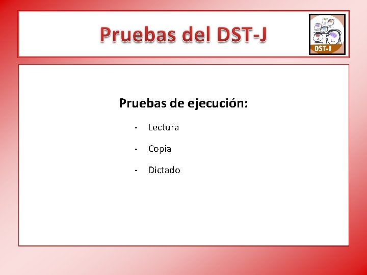 Pruebas de ejecución: - Lectura - Copia - Dictado 