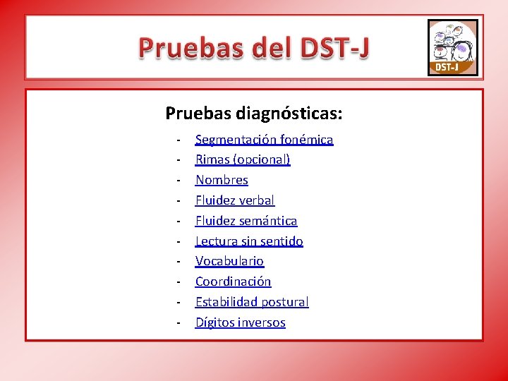 Pruebas diagnósticas: - Segmentación fonémica Rimas (opcional) Nombres Fluidez verbal Fluidez semántica Lectura sin