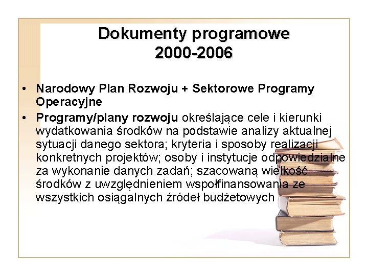 Dokumenty programowe 2000 -2006 • Narodowy Plan Rozwoju + Sektorowe Programy Operacyjne • Programy/plany