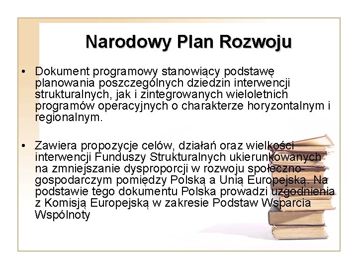 Narodowy Plan Rozwoju • Dokument programowy stanowiący podstawę planowania poszczególnych dziedzin interwencji strukturalnych, jak