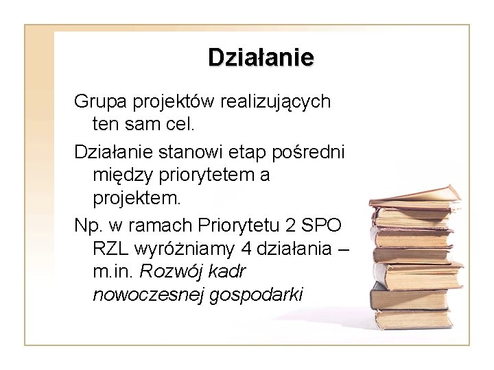 Działanie Grupa projektów realizujących ten sam cel. Działanie stanowi etap pośredni między priorytetem a