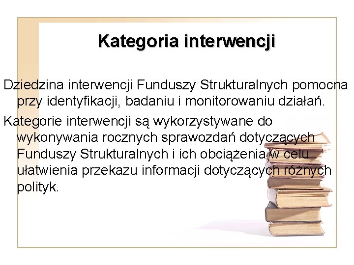 Kategoria interwencji Dziedzina interwencji Funduszy Strukturalnych pomocna przy identyfikacji, badaniu i monitorowaniu działań. Kategorie