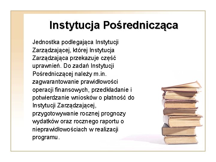 Instytucja Pośrednicząca Jednostka podlegająca Instytucji Zarządzającej, której Instytucja Zarządzająca przekazuje część uprawnień. Do zadań